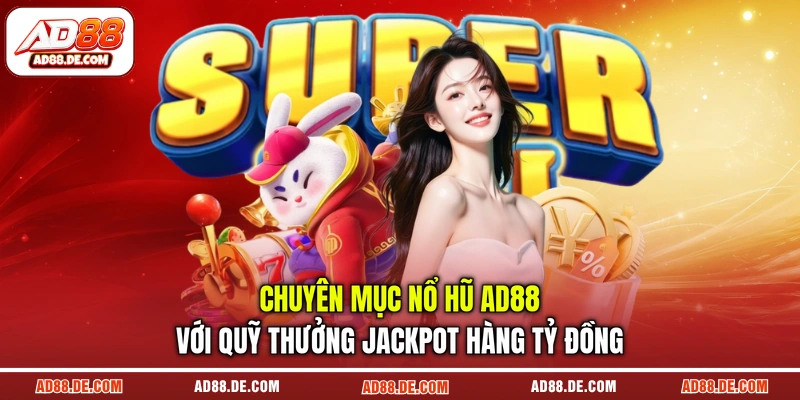 Chuyên mục nổ hũ AD88 với quỹ thưởng Jackpot hàng tỷ đồng